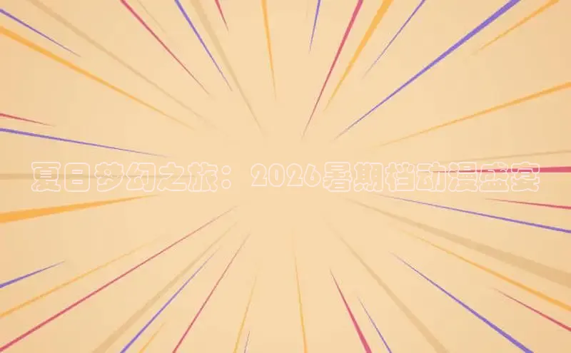 夏日梦幻之旅：2026暑期档动漫盛宴